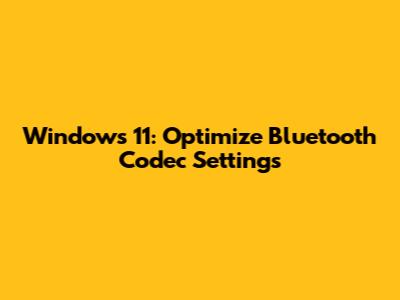 Windows 11: Optimize Bluetooth Codec Settings