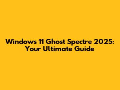 Windows 11 Ghost Spectre 2025: Your Ultimate Guide