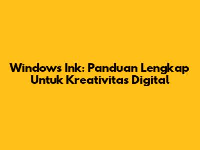 Windows Ink: Panduan Lengkap Untuk Kreativitas Digital