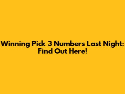 Winning Pick 3 Numbers Last Night: Find Out Here!
