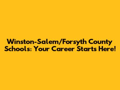 Winston-Salem/Forsyth County Schools: Your Career Starts Here!