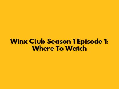 Winx Club Season 1 Episode 1: Where To Watch