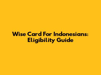 Wise Card For Indonesians: Eligibility Guide