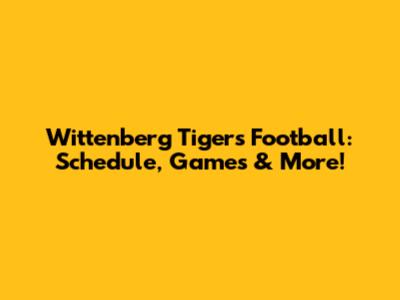 Wittenberg Tigers Football: Schedule, Games & More!