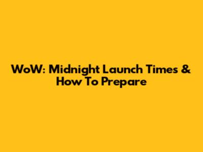 WoW: Midnight Launch Times & How To Prepare