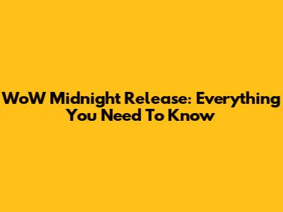 WoW Midnight Release: Everything You Need To Know