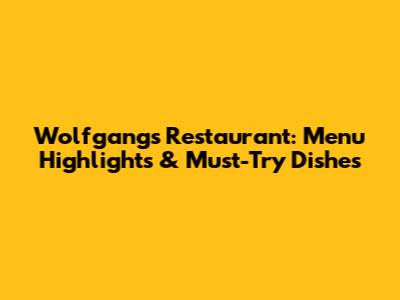 Wolfgang's Restaurant: Menu Highlights & Must-Try Dishes