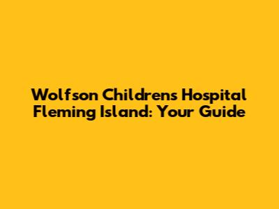 Wolfson Children's Hospital Fleming Island: Your Guide