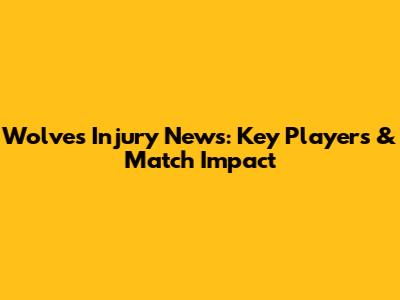 Wolves Injury News: Key Players & Match Impact