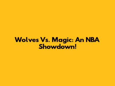 Wolves Vs. Magic: An NBA Showdown!
