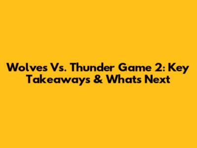 Wolves Vs. Thunder Game 2: Key Takeaways & What's Next