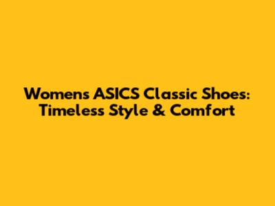 Women's ASICS Classic Shoes: Timeless Style & Comfort