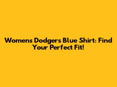 Women's Dodgers Blue Shirt: Find Your Perfect Fit!