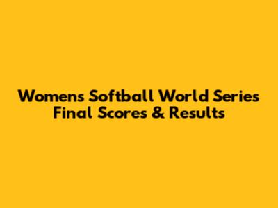 Women's Softball World Series Final Scores & Results