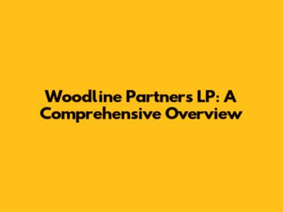 Woodline Partners LP: A Comprehensive Overview