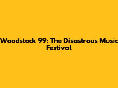 Woodstock 99: The Disastrous Music Festival