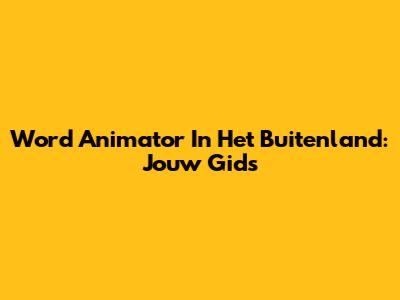 Word Animator In Het Buitenland: Jouw Gids