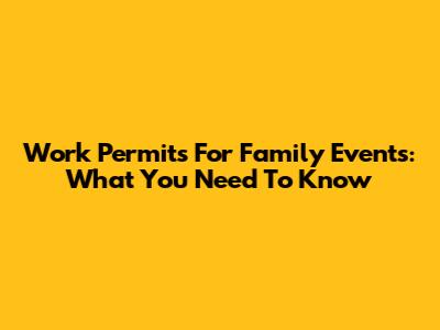 Work Permits For Family Events: What You Need To Know