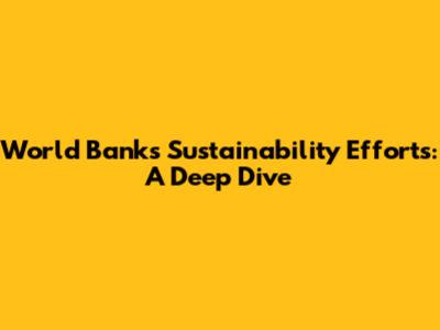 World Bank's Sustainability Efforts: A Deep Dive