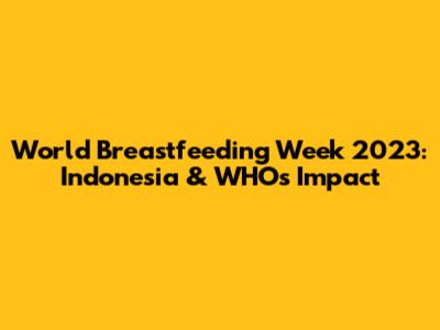 World Breastfeeding Week 2023: Indonesia & WHO's Impact