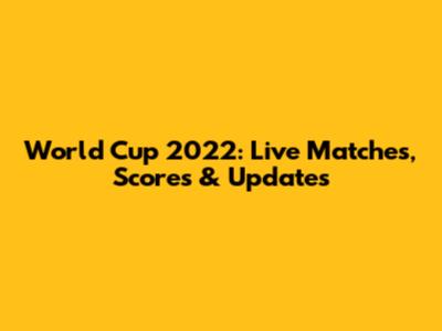 World Cup 2022: Live Matches, Scores & Updates