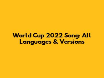 World Cup 2022 Song: All Languages & Versions