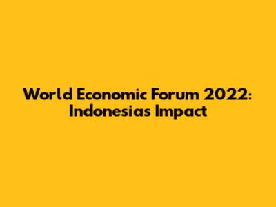 World Economic Forum 2022: Indonesia's Impact