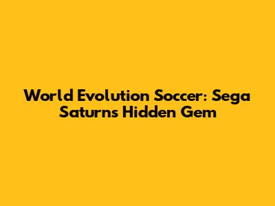 World Evolution Soccer: Sega Saturn's Hidden Gem