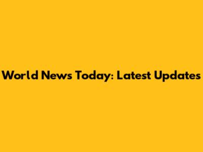 World News Today: Latest Updates