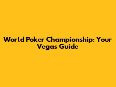 World Poker Championship: Your Vegas Guide