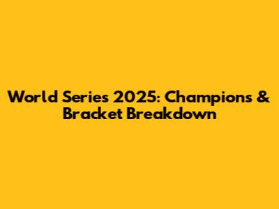 World Series 2025: Champions & Bracket Breakdown