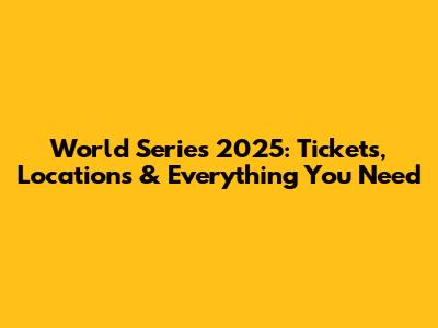 World Series 2025: Tickets, Locations & Everything You Need