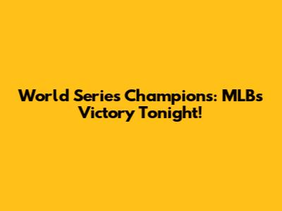 World Series Champions: MLB's Victory Tonight!