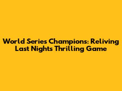 World Series Champions: Reliving Last Night's Thrilling Game