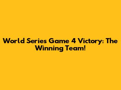 World Series Game 4 Victory: The Winning Team!