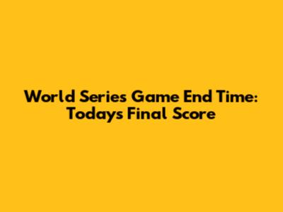 World Series Game End Time: Today's Final Score