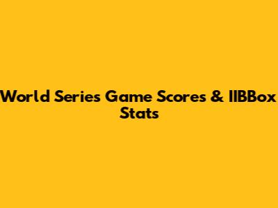 World Series Game Scores & IIBBox Stats