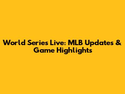 World Series Live: MLB Updates & Game Highlights