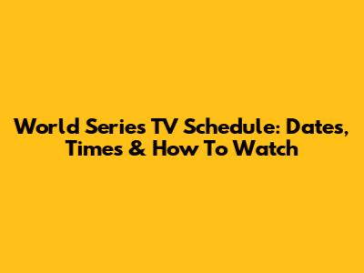 World Series TV Schedule: Dates, Times & How To Watch