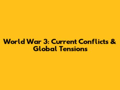 World War 3: Current Conflicts & Global Tensions