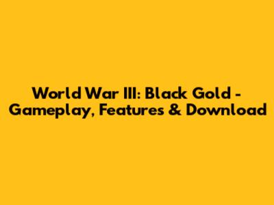World War III: Black Gold - Gameplay, Features & Download