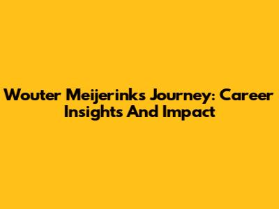Wouter Meijerink's Journey: Career Insights And Impact