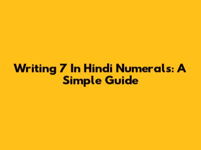 Writing 7 In Hindi Numerals: A Simple Guide