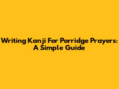 Writing Kanji For Porridge Prayers: A Simple Guide
