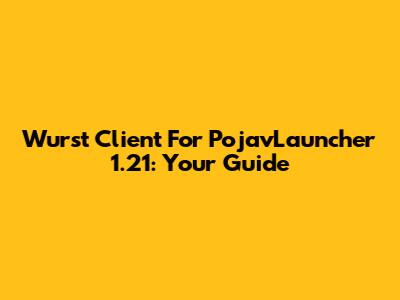 Wurst Client For PojavLauncher 1.21: Your Guide