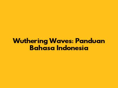 Wuthering Waves: Panduan Bahasa Indonesia