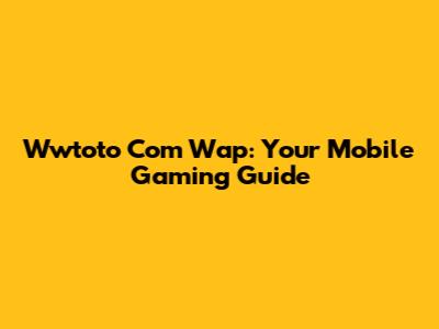 Wwtoto Com Wap: Your Mobile Gaming Guide