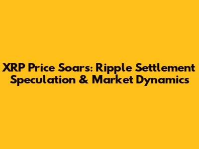 XRP Price Soars: Ripple Settlement Speculation & Market Dynamics