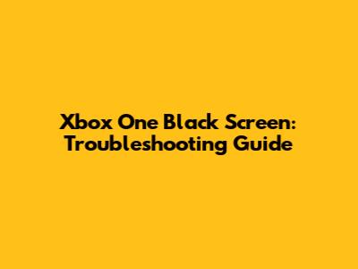 Xbox One Black Screen: Troubleshooting Guide