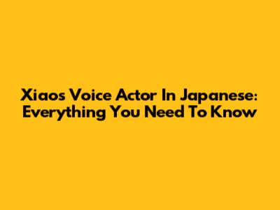 Xiao's Voice Actor In Japanese: Everything You Need To Know